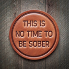 Sugarhouse Leather - This is No Time to be Sober Leather Coaster